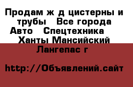 Продам ж/д цистерны и трубы - Все города Авто » Спецтехника   . Ханты-Мансийский,Лангепас г.